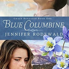 [View] EPUB 📔 Blue Columbine: A Contemporary Christian Novel (Grace Revealed Book 1)