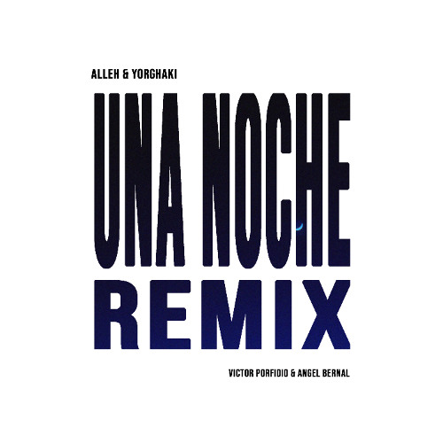 Alleh & Yorghaki - Una noche (Victor Porfidio & Angel Bernal Remix)