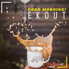 * EKOUT - Good Morning