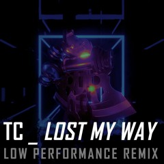 TC - Lost My Way (Low Performance Remix) *** [FREE DOWNLOAD]