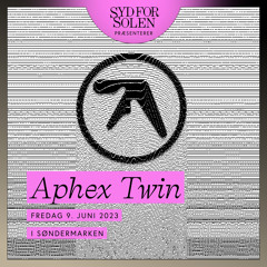 Aphex Twin - Syd For Solen / Søndermarken // 09.06.23