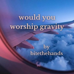 would you worship gravity - Intro