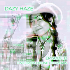 EPISODE 12 | LIVE FROM HOUSE OF FREAKS | THE DAZY HAZE DISPATCH