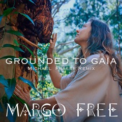 Grounded To Gaia - Michael Fraser Remix