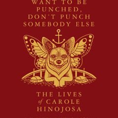 If You Don’t Want to Be Punched, Don’t Punch Somebody Else: The Lives of Carole Hinojosa: 8/14/23
