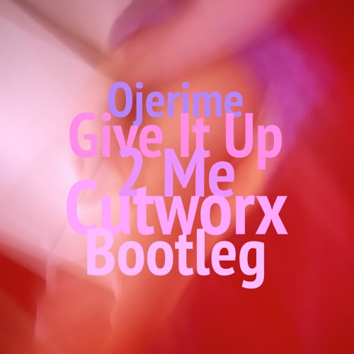 Ojerime - Give It Up 2 Me (Cutworx Bootleg) FREE DOWNLOAD!