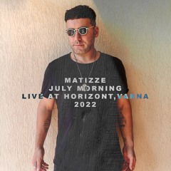 Matizze |  Live At Horizont, Varna | July Morning 2022