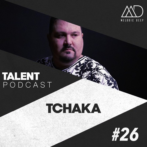 MELODIC DEEP TALENT PODCAST #026 | TCHAKA