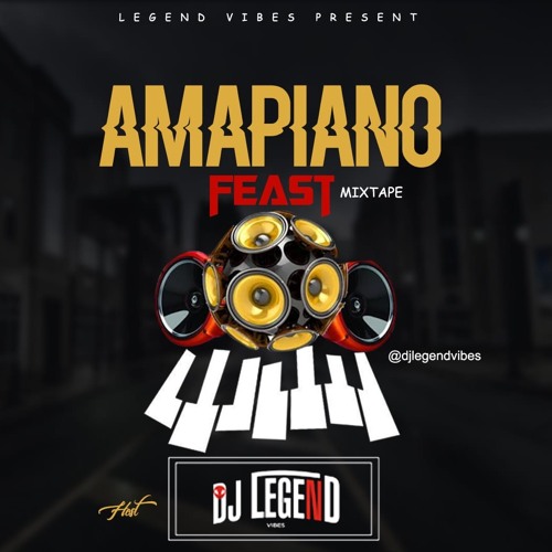 Stream Amapiano Feast Mixtape_ Dj Legend Vibes by Dj Legend Vibes