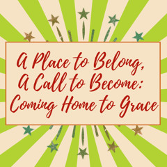 A Place to Belong, A Call to Become: Coming Home to Grace-1026-25