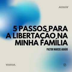 5 Passos Para A Libertação Na Minha Família - Pastor Marcos Araújo 16/05/2024