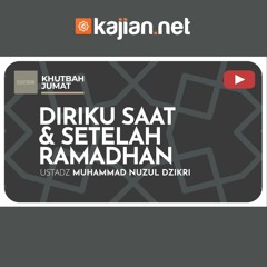 Diriku Saat & Setelah Ramadhan - Ustadz Muhammad Nuzul Dzikri, Lc. - Khutbah Jumat