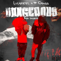 LulKartel x P Cross  “DANGEROUS”