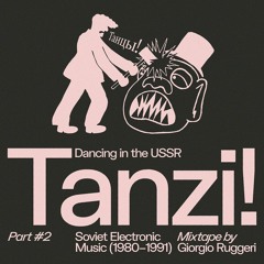 Tanzi! Part#2: Soviet Electronic Music (1980—1991) → a mixtape by Giorgio Ruggeri