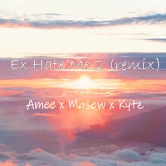Ex Hate Me 2(Kytz Remix)- Amee x Masew ( prod.Kytz)