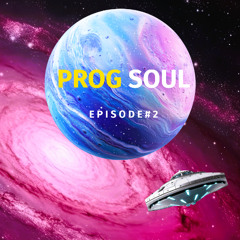 PROG SOUL Episode # 2