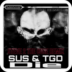 SUS & TGD - Die (Steve 2 The Core Remix)