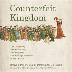 [DOWNLOAD] PDF 📒 Counterfeit Kingdom: The Dangers of New Revelation, New Prophets, a