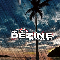 “ Dezine ft. Sean Rii (Sped Up | Reverb ”