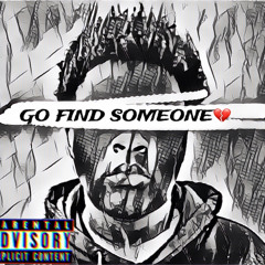 GO FIND SOMEONE💔