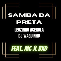 SAMBA DA PRETA - COM BUNDÃO ELA FAZ O MOVIMENTO - MC JL BXD - LEOZINHO ACEROLA E DJ WAGUINHO