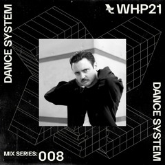 WHP21 MIX 008 /// DANCE SYSTEM