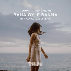 Teoman ft. Irem Candar - Bana Oyle Bakma (Batikan Gulyagci Remix)