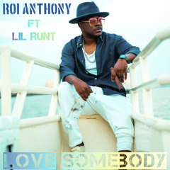 ROI ANTHONY - LOVE SOMEBODY ft Lil Runt(2020)