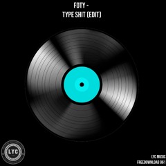 LYC FREEDOWNLOAD 061: Foty - TYPE SHIT (Edit) [FREE DOWNLOAD ON HYPEDDIT]