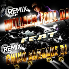 Wilmer Full Dj Feat Chino Andrade Dj ⓇMX...ss