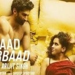 Aabaad Barbaad Full Song With Lyrics Arijit Singh | Ya Toh Barbaad Kardo Ya Fir Aabaad Kardo