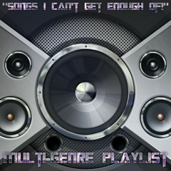 "Songs I can't get enough of!"