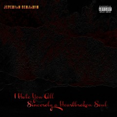 I Hate You All Sincerely A Heartbroken Soul(Prod. Tobi Aitch)
