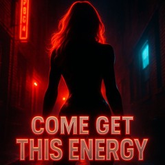 COME GET THIS ENERGY