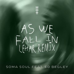 Soma Soul feat. Ed Begley - As We Fall In (Lehar Remix)