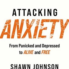 VIEW [PDF EBOOK EPUB KINDLE] Attacking Anxiety: From Panicked and Depressed to Alive