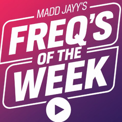 madd jayy's FREQ's of the WEEK #19