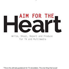 [Download] EBOOK ☑️ Aim for the Heart: Write, Shoot, Report and Produce for TV and Mu