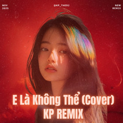 E LÀ KHÔNG THỂ (Cover) - KP Remix