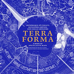 VIEW PDF 📨 Terra Forma: A Book of Speculative Maps by  Frederique Ait-Touati,Alexand