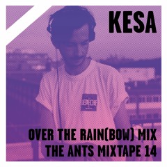The Ants mixtape 14 • Kesa • Over the Rain(bow) mix