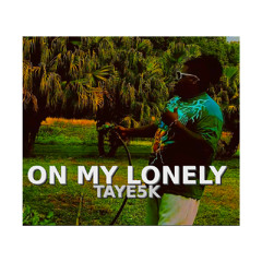 ON MY LONELY - TAYE5K (prod. Taye5k)