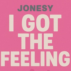 ive got the feeling - JONESY