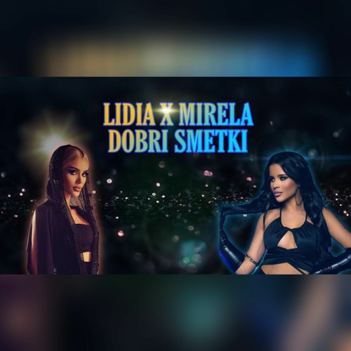 LIDIA X MIRELA - DOBRI SMETKI [MASHUP]