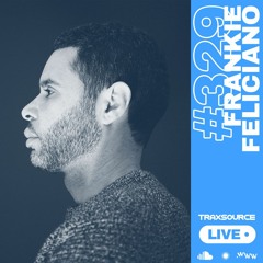 Traxsource LIVE! #329 with Frankie Feliciano