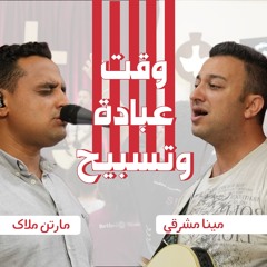 وقت عبادة وتسبيح | مينا مشرقى + مارتن ملاك