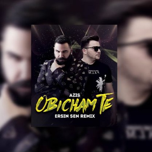 Stream Azis - Obicham Te (Ersin Şen Remix) by 🦁LionTracks🦁 | Listen  online for free on SoundCloud