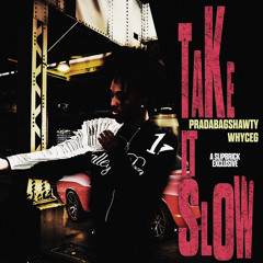 Pradabagshawty - Take It Slow (p. whyceg souljaspirits) [Slipbrick + STXR + DJ Banned EXCLUSIVE]
