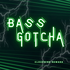 CLOUDNINE - Bass Gotcha (Rework)