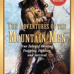 DOWNLOAD EPUB 💕 The Adventures of the Mountain Men: True Tales of Hunting, Trapping,